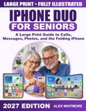 IPHONE Apple IPHONE DUO FOR SENIORS: A Large Print Guide to Calls, Messages, Photos, and the New Folding iPhone