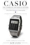 CASIO THE COMPLETE TECHNICAL HISTORY: From Pocket Calculators to Smartwatches - Every Movement, Every Innovation, Every Era