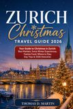 ZURICH CHRISTMAS TRAVEL GUIDE 2026: Your Guide to Christmas in Zurich Best Markets, Swiss Winter Experiences, Festive Food, Where to Stay, Day Trips & 2026 Itineraries