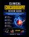 Clinical Echocardiography Review Guide: Cardiac Ultrasound Interpretation, Doppler Assessment, Valvular Disease, and Practice Questions