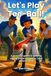 Let's Play Tee-Ball: A practical guide to helping young players improve (and parents, too)
