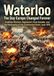 Waterloo: The Day Europe Changed Forever: Coalition Warfare, Napoleon's Final Gamble, and the Reshaping of the Continental Order, June 1815
