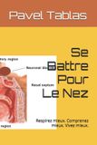 Se The Embodied Life Se Battre Pour Le Nez: Respirez mieux. Comprenez mieux. Vivez mieux.: 3 Paperback