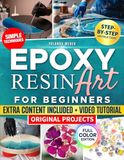 Epoxy Resin Art For Beginners: The Beginner Friendly Resin Art Guide