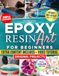 Epoxy Resin Art For Beginners: The Beginner Friendly Resin Art Guide