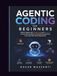Agentic Coding for Beginners: Build AI Agents with Claude Code and Cursor AI