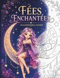 Coloriage Fées Enchantées: 40 fées magiques à colorier – Univers féerique, créatures fantastiques et scènes enchantées – Livre de coloriage pour adultes et adolescents
