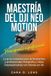 MAESTRÍA DJI MAESTRÍA DEL NEO MOTION: La guía completa para principiantes y profesionales: fotografía y vídeo impresionantes con drones en 4K