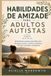 HABILIDADES DE AMIZADE PARA ADULTOS AUTISTAS