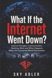 What If the Internet Went Down?: Internet Outages, Communication, Banking, Work and What Happens When the Connected World Disconnects