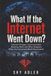 What If the Internet Went Down?: Internet Outages, Communication, Banking, Work and What Happens When the Connected World Disconnects