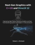Next-Gen Graphics with C++26 and DirectX 12: Engineering High-Fidelity Interactive Graphics and Real-Time Rendering Systems with Modern C++26 and DirectX 12