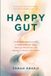Happy Gut: An Evidence-Based Journey to Understand Your Body, Heal Your Microbiome, and Survive in a Broken Food World