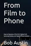 From Film to Phone: How to Operate a Film SLR, Digital SLR, Samsung Galaxy, and Apple iPhone Camera