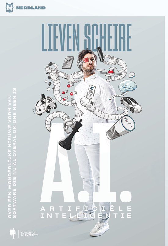 A.I.: Borgerhoff & Lamberigts A.I.: artificiële intelligentie : over een wonderlijke nieuwe vorm van software die nu al overal om ons heen is
