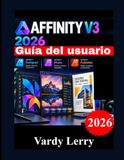 AFFINITY V3 2026 Guía del usuario: Manual paso a paso para principiantes sobre diseño vectorial, edición de fotos, maquetación y flujos de trabajo creativos.