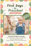 First Days in Preschool — Without Tears: A Practical Guide for Parents: How to Prepare Your Child for the Adjustment, Cope with Separation Anxiety, and Get Through the First Weeks Without Tears