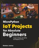 MicroPython IoT Projects for Absolute Beginners: Hands-On Builds with ESP32 and Raspberry Pi Pico