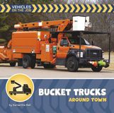 Bucket Cherry Lake Publishing 21st Century Beginning Library: Vehicles on the Job- Bucket Trucks Around Town Paperback