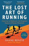 The Lost Art of Running: A Journey to Rediscover the Forgotten Essence of Human Movement