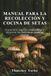 MANUAL PARA LA RECOLECCIÓN Y COCINA DE SETAS: Encuentra especies comestibles y preparar las Deliciosas comidas caseras