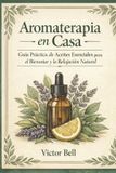 Aromaterapia Independently Published Aromaterapia en Casa: Guia Práctica de Aceites Esenciales para el Bienestar y Relajación Natural Paperback