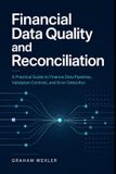 Financial Libri GmbH Financial Data Quality and Reconciliation: A Practical Guide to Finance Data Pipelines, Validation Controls, and Error Detection