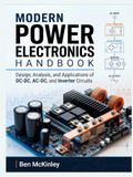 Modern Power Electronics Handbook: Design, Analysis, and Applications of DC-DC, AC-DC, and Inverter Circuits