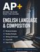 AP+ English Language & Composition: AP English Language Prep Workbook for College Admission, Essay Review for College Applications for High School, ... Placement Student Study Exam Readines
