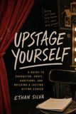 Upstage Yourself: A Guide to Character, Craft, Auditions, and Building a Lasting Acting Career