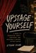 Upstage Yourself: A Guide to Character, Craft, Auditions, and Building a Lasting Acting Career