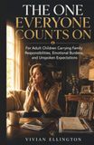 THE ONE EVERYONE COUNTS ON: For Adult Children Carrying Family Responsibilities, Emotional Burdens, and Unspoken Expectations