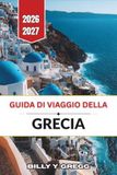 Guida Grecia 2026-2027: Guida di viaggio di Atene, siti archeologici, itinerari insulari, cucina locale e città costiere
