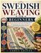 SWEDISH WEAVING FOR BEGINNERS: Step-by-Step Techniques for Reading Patterns, Choosing Materials, Mastering Stitches, and Creating Handmade Designs