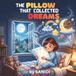 The Pillow That Collected Dreams: A Magical Bedtime Picture Book About Imagination, Sweet Dreams, and Learning to Love Bedtime for Ages 4–8