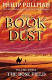 The Rose Field The Book of Dust Volume Three: The long-awaited and highly anticipated conclusion in the bestselling series: 3