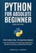 Python for Absolute Beginner (2026 Edition): Start Coding Today – No Experience Needed! Learn Python Basics Through Clear Explanations, Hands-On Exercises, and Real-World Projects