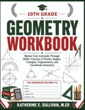 10TH GRADE GEOMETRY WORKBOOK: Master Core Concepts Through 1000+ Practice of Proofs, Angles, Triangles, Trigonometry, and Coordinate Geometry