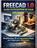 GUIDE Independently Published Guide d'Utilisation de Freecad 1.0 Pour Débutants