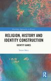 Religion, Routledge Religion, History and Identity Construction: Identity Games