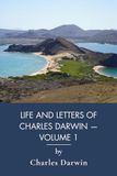 Life and Letters of Charles Darwin — Volume 1: Autobiography, Letters, and the Beagle Voyage (Annotated)