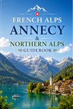 French Alps Annecy & Northern Alps Guidebook: Lake Annecy, Hiking Routes & Scenic Mountain Villages