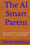 The AI Smart Parent: How to Equip Your Teen with Skills That Matter in a Changing World