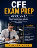 CFE Exam Prep 2026–2027: Comprehensive Review with Full-Length Practice Tests, Blueprint Coverage & Detailed Answer Explanations