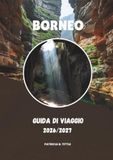 BORNEO GUIDA DI VIAGGIO 2026/2027: Una guida pratica alla natura, alla cultura e ai viaggi indimenticabili