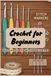 Crochet for Beginners Welcome to the World of Crochet: relaxing and creative world of crochet—one stitch at a time