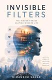 Invisible Filters: The Hidden Forces Shaping Modern Life