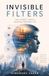 Invisible Filters: The Hidden Forces Shaping Modern Life