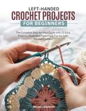 LEFT-HANDED CROCHET PROJECTS FOR BEGINNERS: The Complete Step-by-Step Guide with 25 Easy Projects, Illustrated Patterns & Tips for Left-Handed Crafters