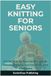 EASY KNITTING FOR SENIORS: A Calm, Step-by-Step Guide to Simple, Relaxing Projects You Can Finish with Confidence